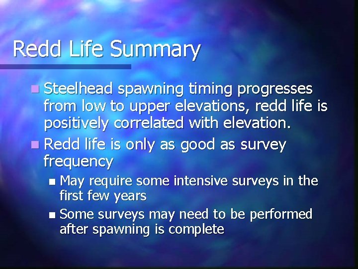 Redd Life Summary n Steelhead spawning timing progresses from low to upper elevations, redd