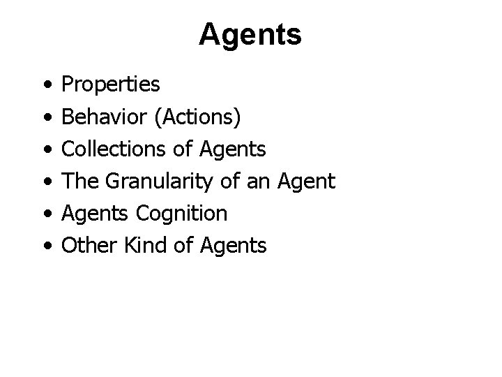 Agents • • • Properties Behavior (Actions) Collections of Agents The Granularity of an