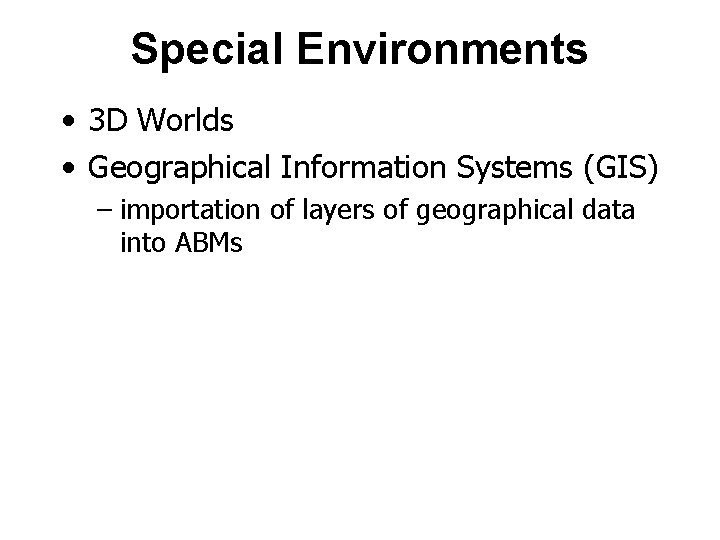 Special Environments • 3 D Worlds • Geographical Information Systems (GIS) – importation of