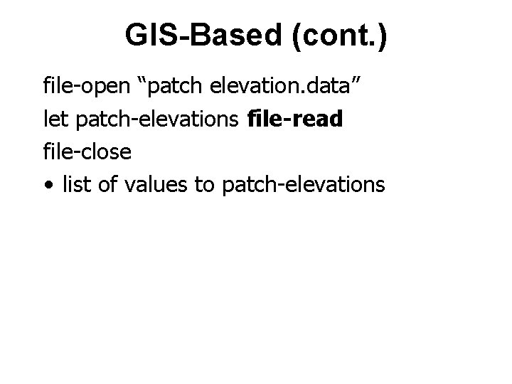 GIS-Based (cont. ) file-open “patch elevation. data” let patch-elevations file-read file-close • list of