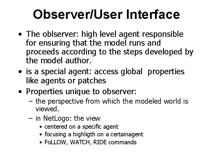 Observer/User Interface • The oblserver: high level agent responsible for ensuring that the model