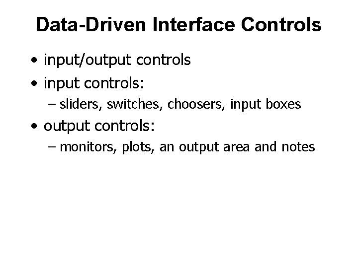 Data-Driven Interface Controls • input/output controls • input controls: – sliders, switches, choosers, input