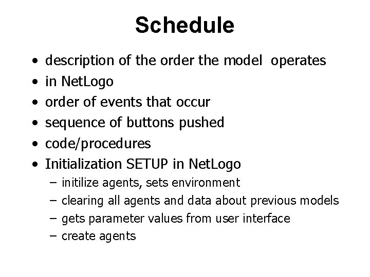 Schedule • • • description of the order the model operates in Net. Logo