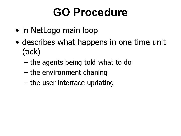 GO Procedure • in Net. Logo main loop • describes what happens in one