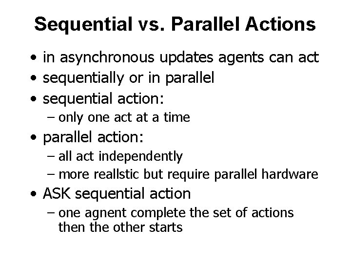 Sequential vs. Parallel Actions • in asynchronous updates agents can act • sequentially or