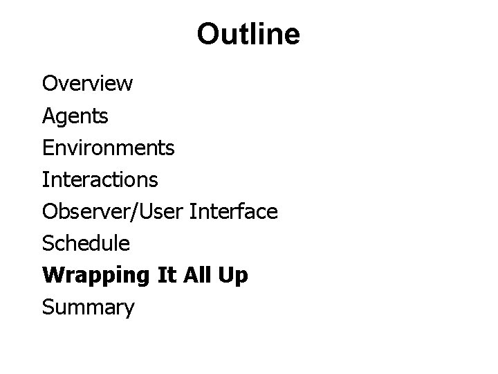 Outline Overview Agents Environments Interactions Observer/User Interface Schedule Wrapping It All Up Summary 