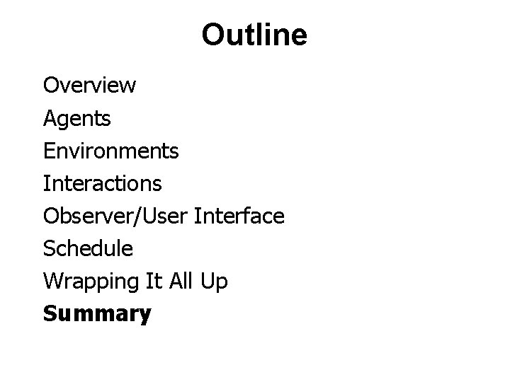 Outline Overview Agents Environments Interactions Observer/User Interface Schedule Wrapping It All Up Summary 