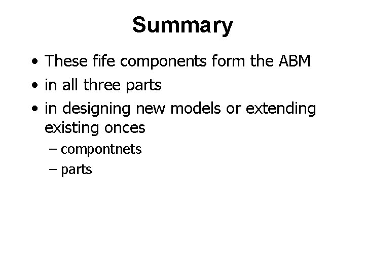 Summary • These fife components form the ABM • in all three parts •