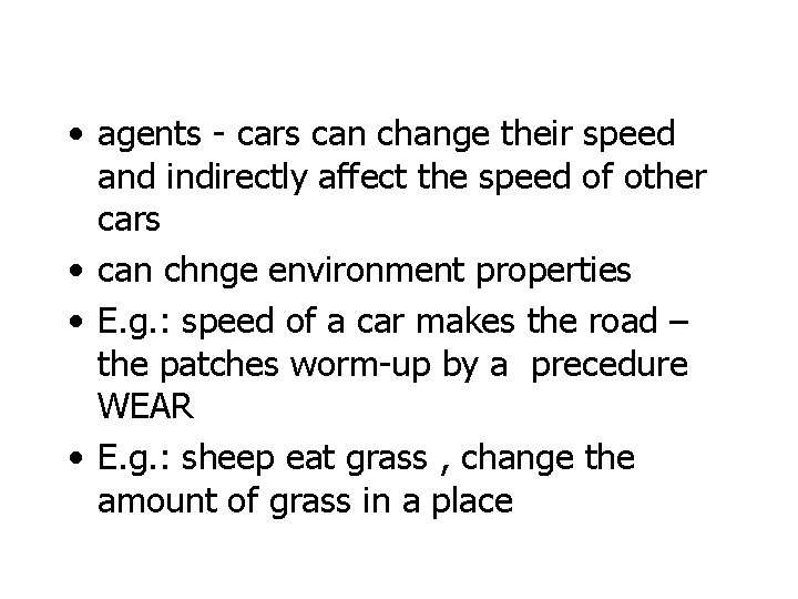  • agents - cars can change their speed and indirectly affect the speed