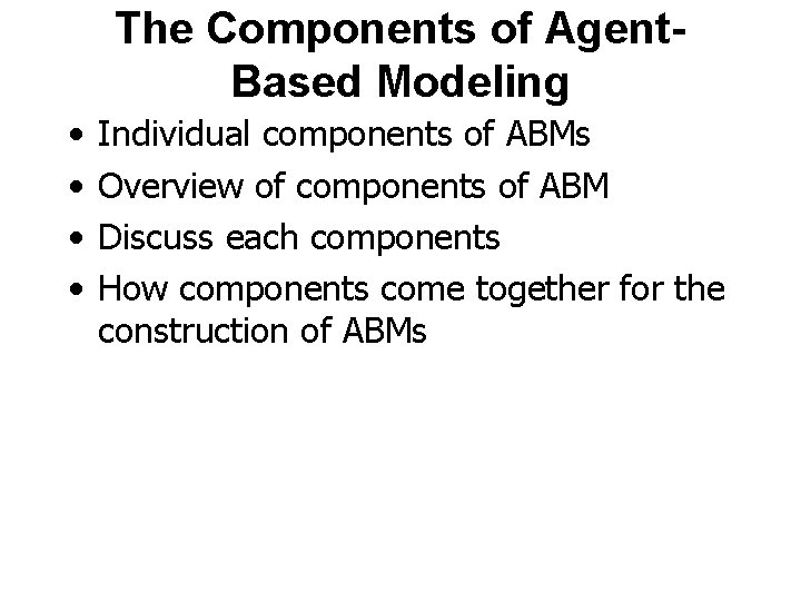 The Components of Agent. Based Modeling • • Individual components of ABMs Overview of