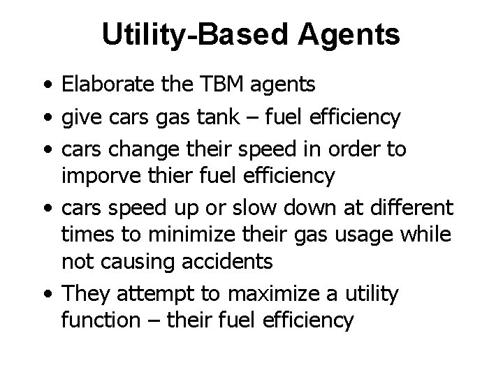 Utility-Based Agents • Elaborate the TBM agents • give cars gas tank – fuel