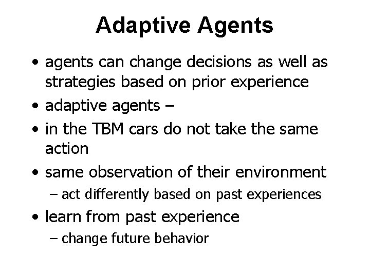 Adaptive Agents • agents can change decisions as well as strategies based on prior