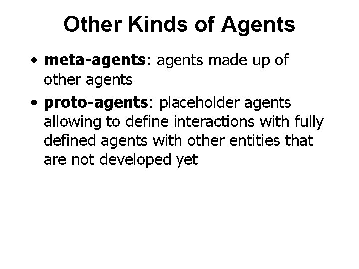 Other Kinds of Agents • meta-agents: agents made up of other agents • proto-agents: