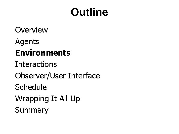 Outline Overview Agents Environments Interactions Observer/User Interface Schedule Wrapping It All Up Summary 