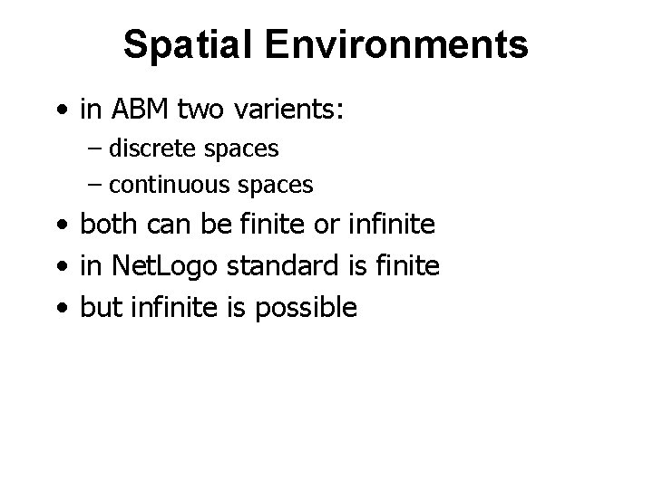 Spatial Environments • in ABM two varients: – discrete spaces – continuous spaces •