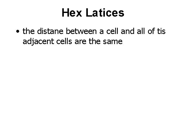 Hex Latices • the distane between a cell and all of tis adjacent cells