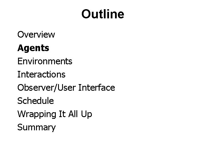 Outline Overview Agents Environments Interactions Observer/User Interface Schedule Wrapping It All Up Summary 