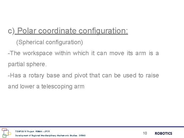 c) Polar coordinate configuration: (Spherical configuration) -The workspace within which it can move its