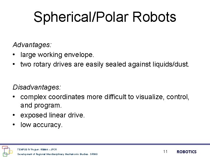 Spherical/Polar Robots Advantages: • large working envelope. • two rotary drives are easily sealed