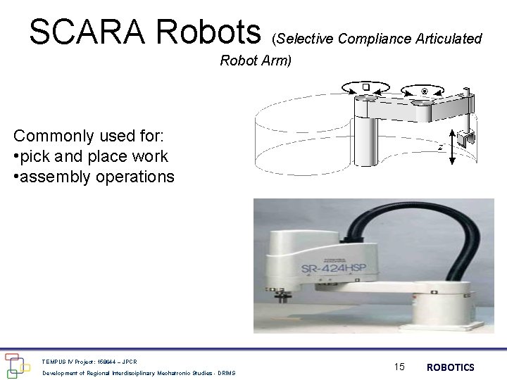 SCARA Robots (Selective Compliance Articulated Robot Arm) Commonly used for: • pick and place