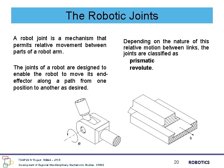 The Robotic Joints A robot joint is a mechanism that permits relative movement between