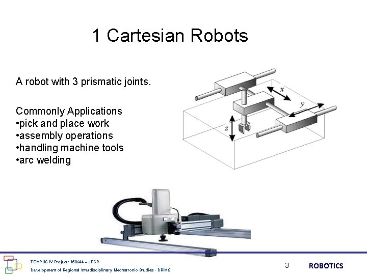 1 Cartesian Robots A robot with 3 prismatic joints. Commonly Applications • pick and