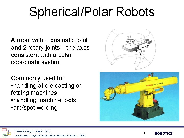 Spherical/Polar Robots A robot with 1 prismatic joint and 2 rotary joints – the