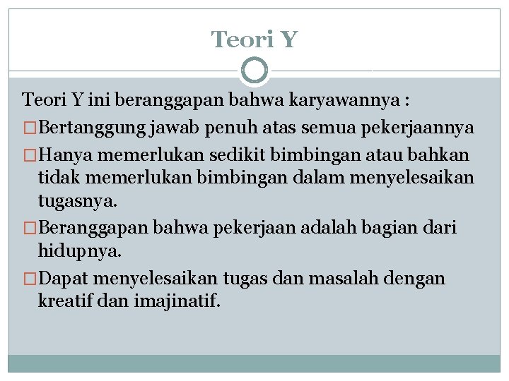 Teori Y ini beranggapan bahwa karyawannya : �Bertanggung jawab penuh atas semua pekerjaannya �Hanya