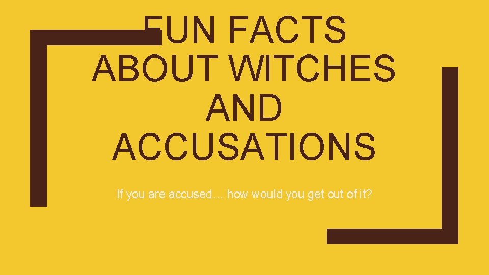 FUN FACTS ABOUT WITCHES AND ACCUSATIONS If you are accused… how would you get