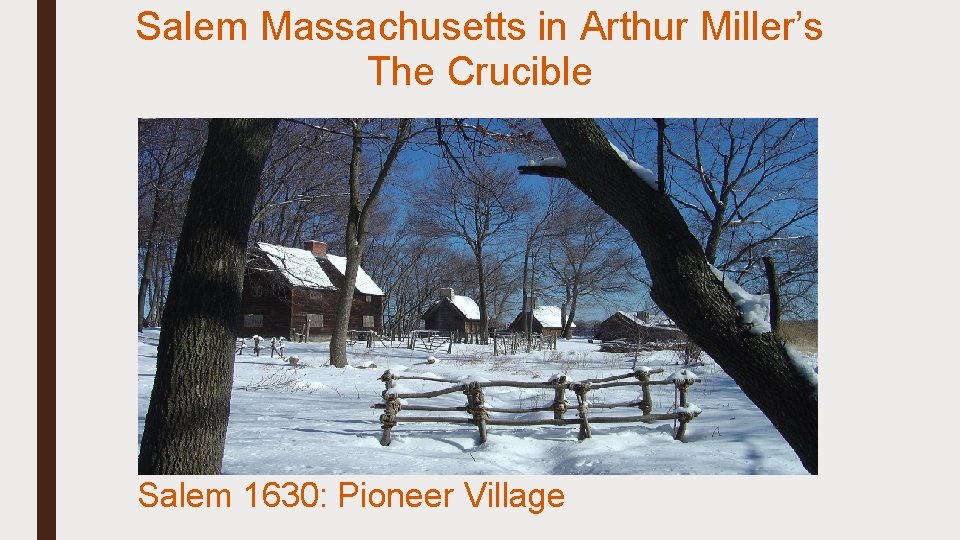 Salem Massachusetts in Arthur Miller’s The Crucible Salem 1630: Pioneer Village 