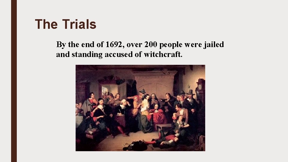 The Trials By the end of 1692, over 200 people were jailed and standing