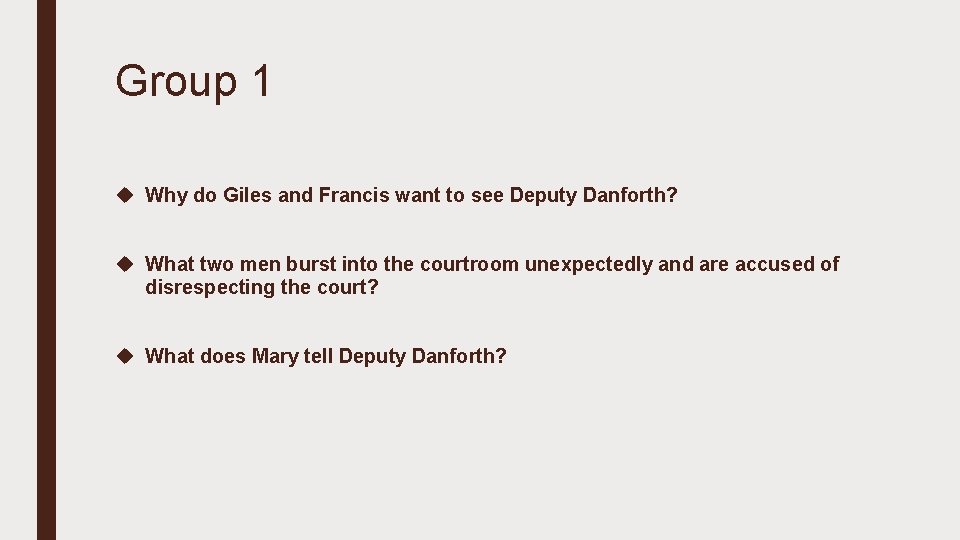 Group 1 u Why do Giles and Francis want to see Deputy Danforth? u