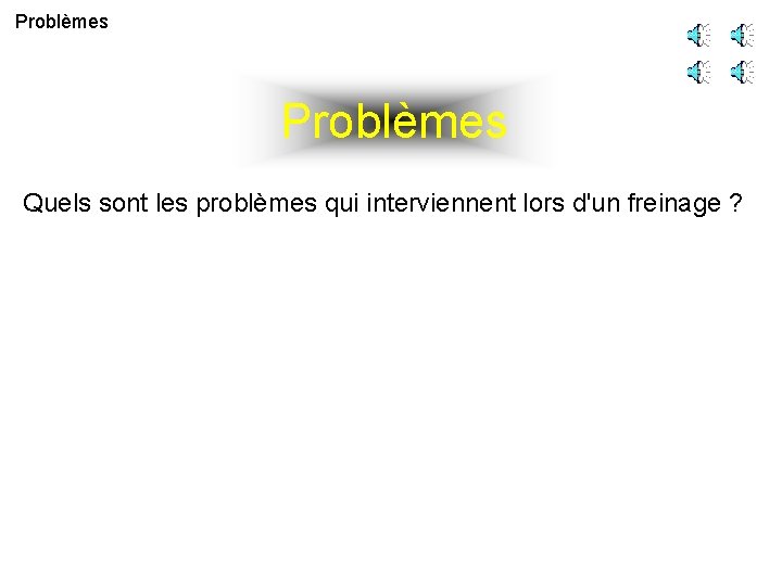 Problèmes Quels sont les problèmes qui interviennent lors d'un freinage ? 