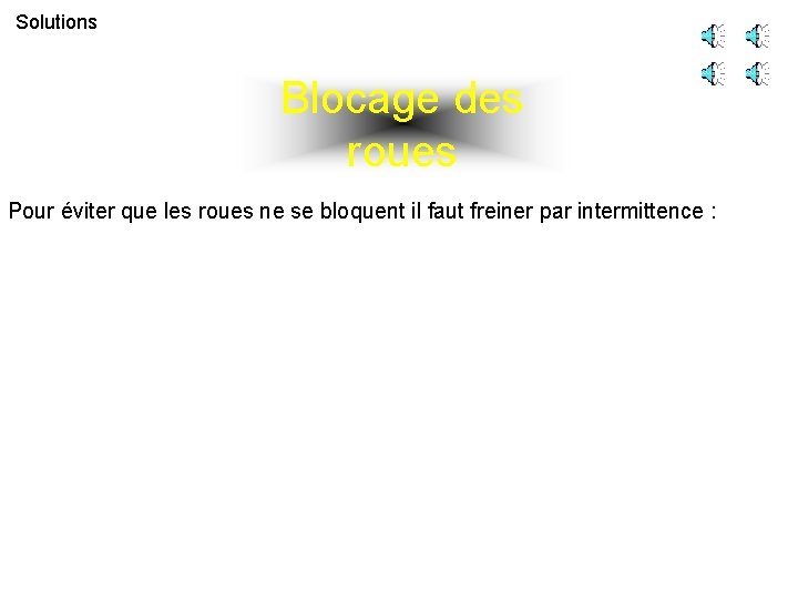 Solutions Blocage des roues Pour éviter que les roues ne se bloquent il faut