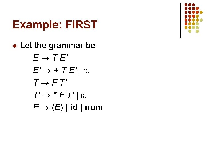 Example: FIRST l Let the grammar be E T E' E' + T E'