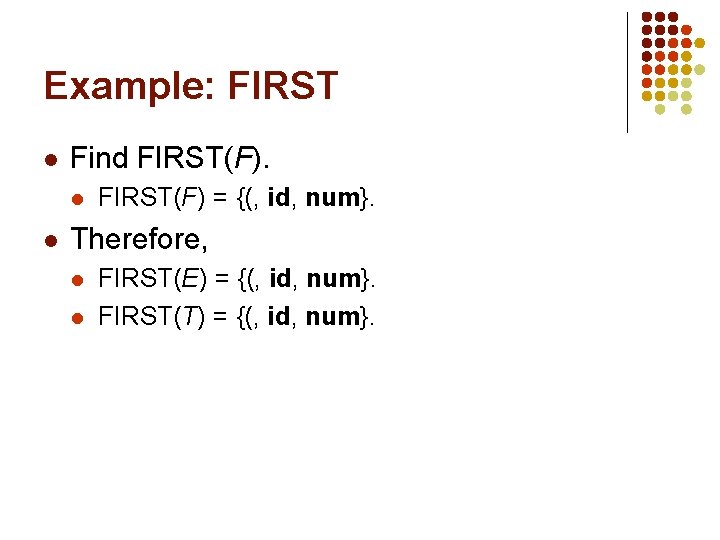 Example: FIRST l Find FIRST(F). l l FIRST(F) = {(, id, num}. Therefore, l