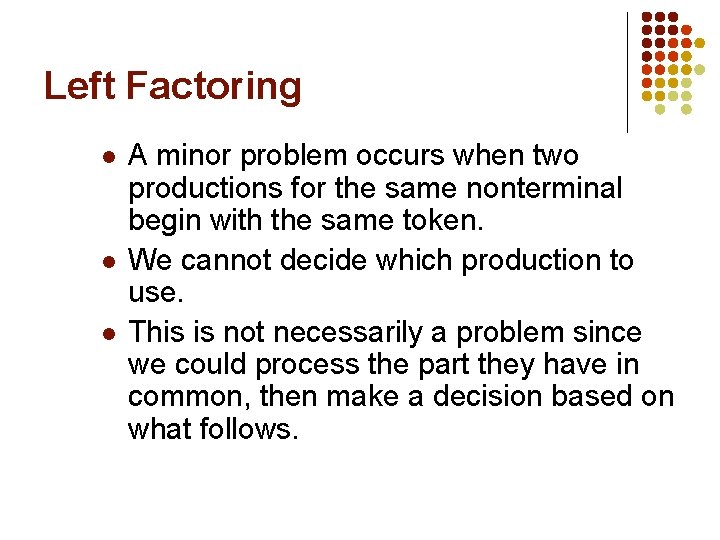 Left Factoring l l l A minor problem occurs when two productions for the