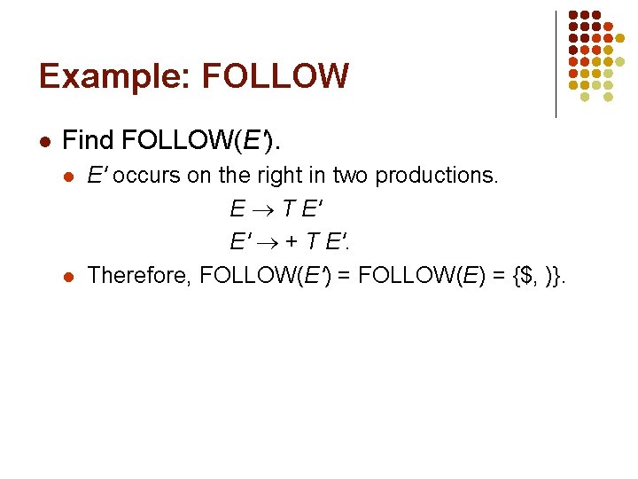 Example: FOLLOW l Find FOLLOW(E'). l l E' occurs on the right in two