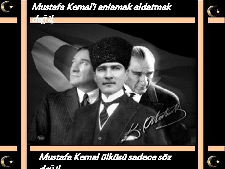 Mustafa Kemal'i anlamak aldatmak değil, Mustafa Kemal ülküsü sadece söz 