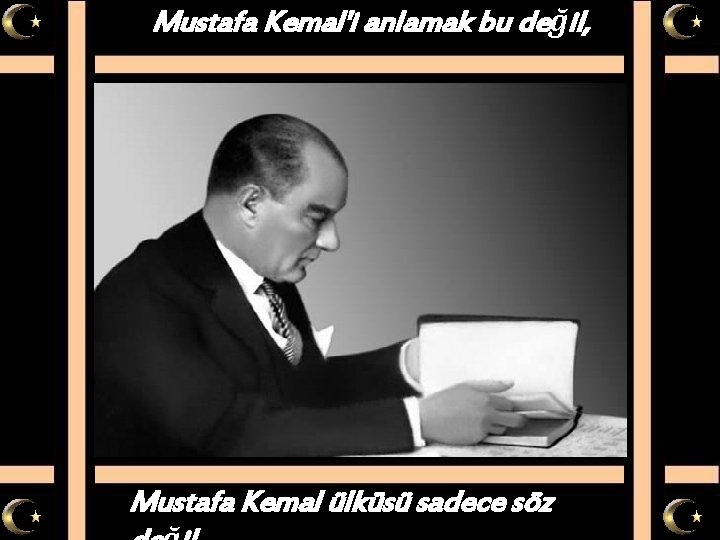 Mustafa Kemal'i anlamak bu değil, Mustafa Kemal ülküsü sadece söz 