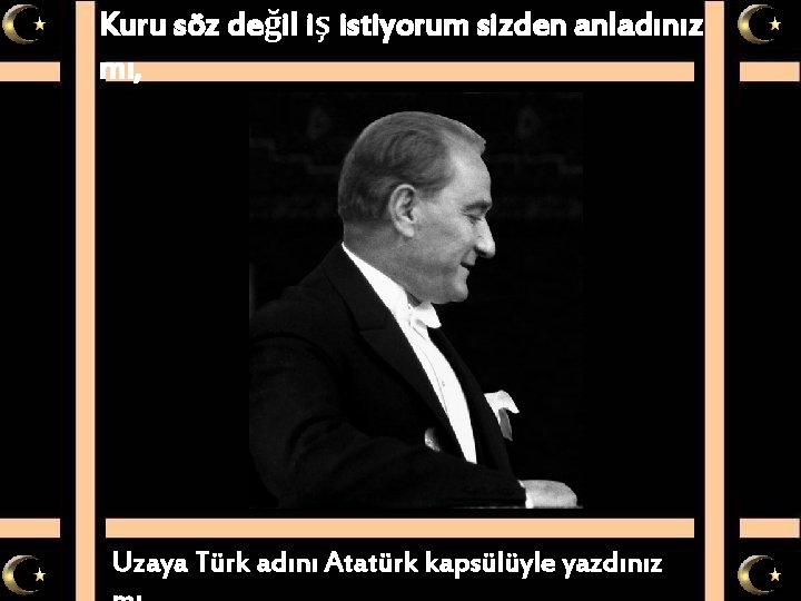 Kuru söz değil iş istiyorum sizden anladınız mı, Uzaya Türk adını Atatürk kapsülüyle yazdınız