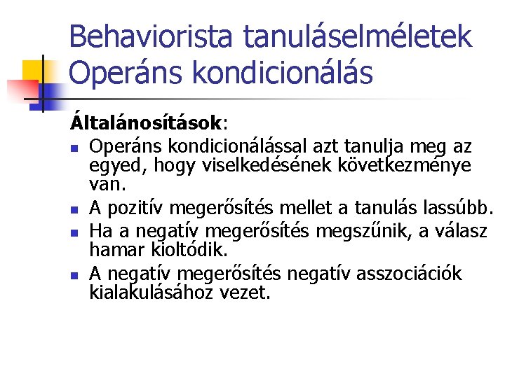 Behaviorista tanuláselméletek Operáns kondicionálás Általánosítások: n Operáns kondicionálással azt tanulja meg az egyed, hogy