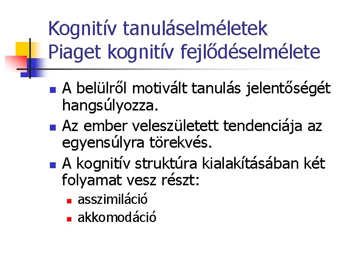 Kognitív tanuláselméletek Piaget kognitív fejlődéselmélete n n n A belülről motivált tanulás jelentőségét hangsúlyozza.