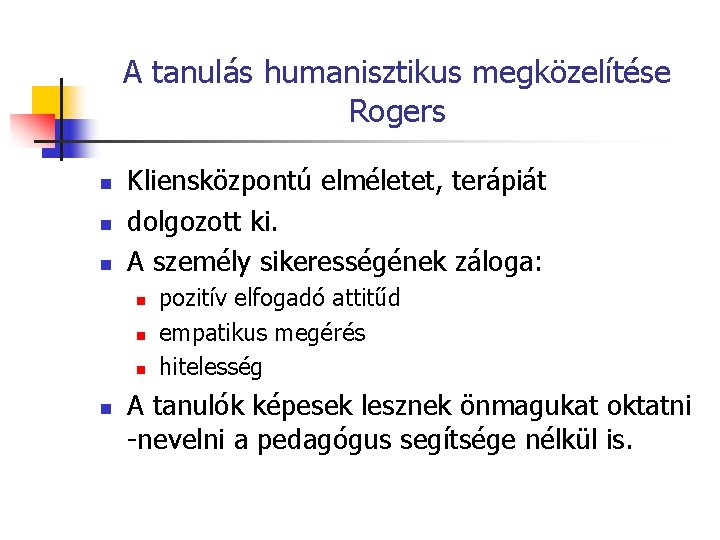 A tanulás humanisztikus megközelítése Rogers n n n Kliensközpontú elméletet, terápiát dolgozott ki. A