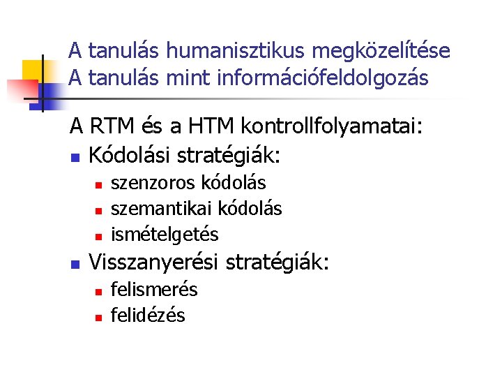 A tanulás humanisztikus megközelítése A tanulás mint információfeldolgozás A RTM és a HTM kontrollfolyamatai: