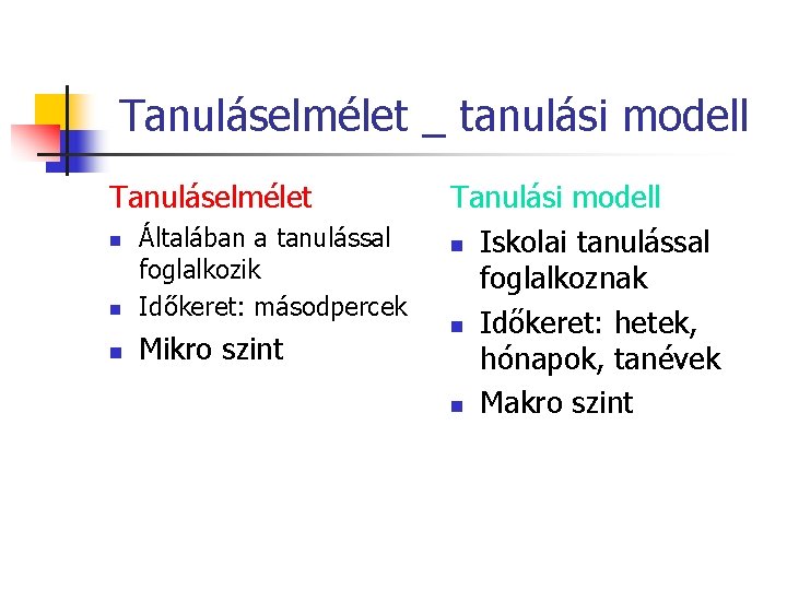 Tanuláselmélet _ tanulási modell Tanuláselmélet n Általában a tanulással foglalkozik Időkeret: másodpercek n Mikro