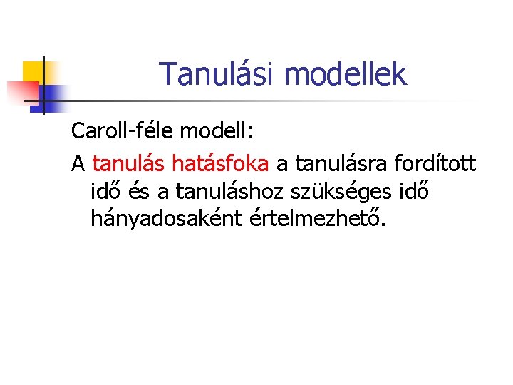 Tanulási modellek Caroll-féle modell: A tanulás hatásfoka a tanulásra fordított idő és a tanuláshoz