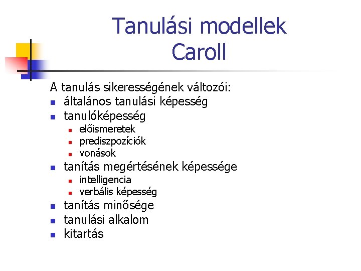 Tanulási modellek Caroll A tanulás sikerességének változói: n általános tanulási képesség n tanulóképesség n