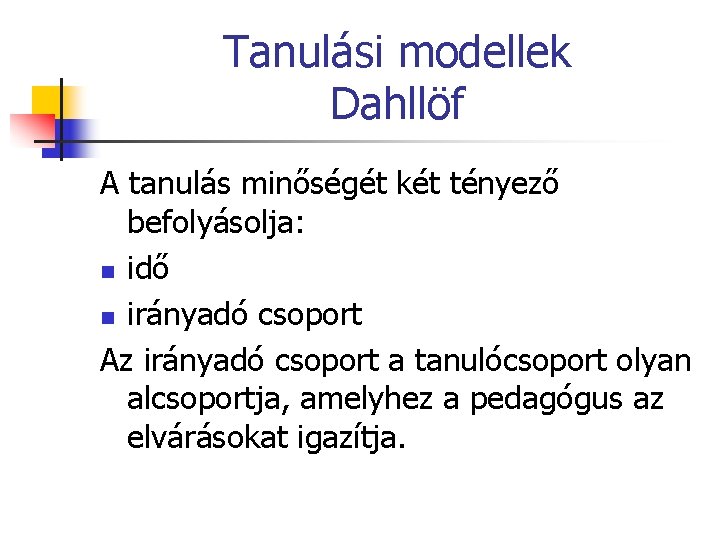 Tanulási modellek Dahllöf A tanulás minőségét két tényező befolyásolja: n idő n irányadó csoport