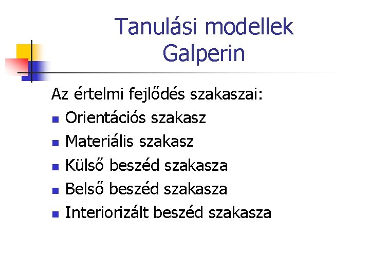 Tanulási modellek Galperin Az értelmi fejlődés szakaszai: n Orientációs szakasz n Materiális szakasz n